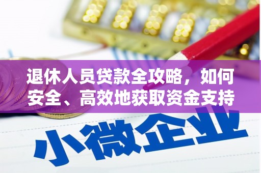 扎囊退休人员贷款全攻略，如何安全、高效地获取资金支持