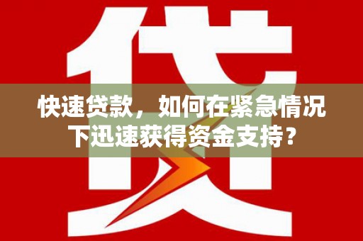 扎囊快速贷款，如何在紧急情况下迅速获得资金支持？