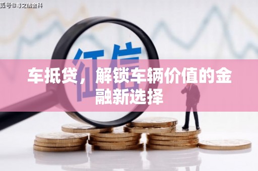 扎囊车抵贷，解锁车辆价值的金融新选择