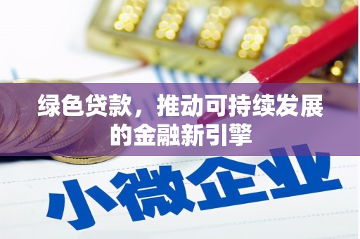 扎囊绿色贷款，推动可持续发展的金融新引擎