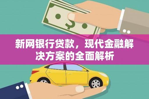 扎囊新网银行贷款，现代金融解决方案的全面解析