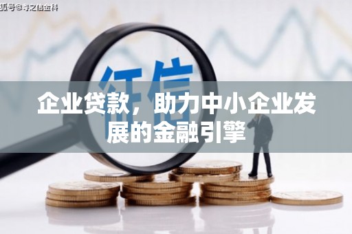 扎囊企业贷款，助力中小企业发展的金融引擎