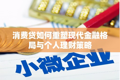 扎囊消费贷如何重塑现代金融格局与个人理财策略