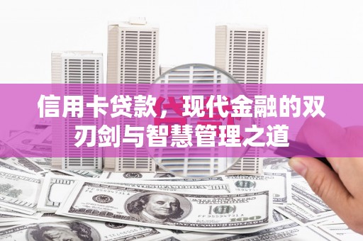 扎囊信用卡贷款，现代金融的双刃剑与智慧管理之道