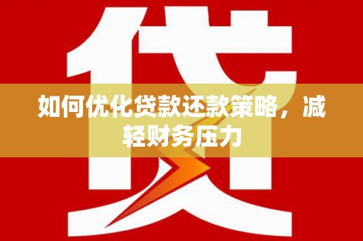 扎囊如何优化贷款还款策略，减轻财务压力