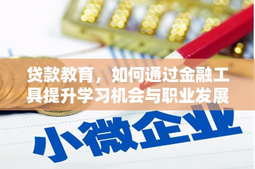 扎囊贷款教育，如何通过金融工具提升学习机会与职业发展