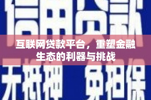 扎囊互联网贷款平台，重塑金融生态的利器与挑战