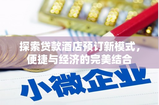 扎囊探索贷款酒店预订新模式，便捷与经济的完美结合