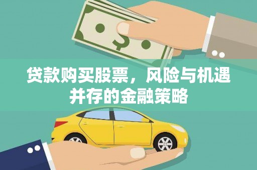 扎囊贷款购买股票，风险与机遇并存的金融策略