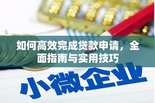 扎囊如何高效完成贷款申请，全面指南与实用技巧