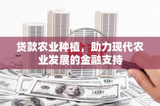 扎囊贷款农业种植，助力现代农业发展的金融支持