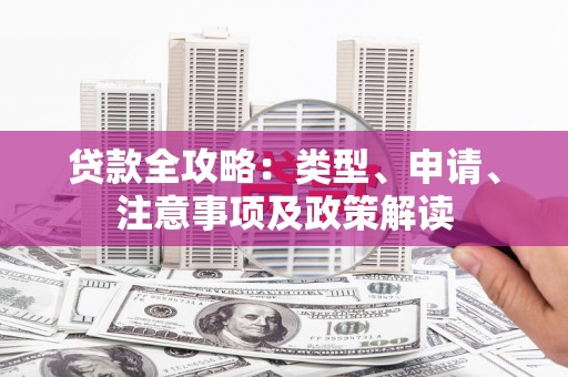 扎囊贷款全攻略：类型、申请、注意事项及政策解读